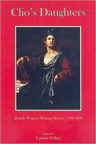 Title: Clio's Daughters: British Women Making History, 1790-1899, Author: Lynette Felber