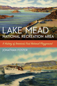 Title: Lake Mead National Recreation Area: A History of America's First National Playground, Author: Jonathan Foster