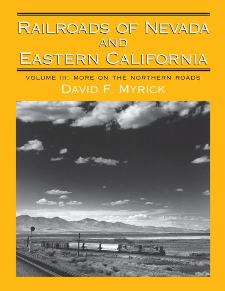 Railroads of Nevada and Eastern California: Volume 3: More on the Northern Roads