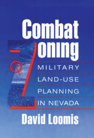 Title: Combat Zoning: Military Land-Use Planning In Nevada, Author: David Loomis