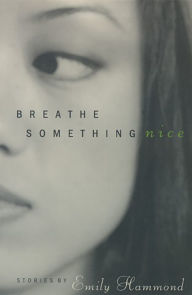 Title: Breathe Something Nice: Stories, Author: Emily Hammond