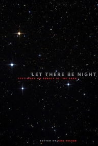 Title: Let There Be Night: Testimony on Behalf of the Dark, Author: Paul Bogard