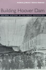 Building Hoover Dam: An Oral History Of The Great Depression