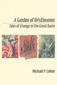 Title: A Garden Of Bristlecones: Tales Of Change In The Great Basin, Author: Michael P. Cohen