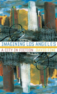 Title: Imagining Los Angeles: A City In Fiction, Author: David Fine