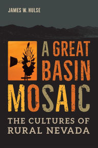 Title: A Great Basin Mosaic: The Cultures of Rural Nevada, Author: James W. Hulse