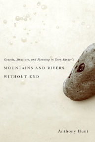 Title: Genesis, Structure, and Meaning in Gary Snyder's Mountains and Rivers Without End, Author: Anthony Hunt