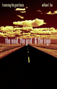 Title: The Void, The Grid & The Sign: Traversing The Great Basin, Author: William L. Fox