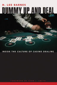 Title: Dummy Up And Deal: Inside The Culture Of Casino Dealing, Author: H. Lee Barnes
