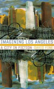 Title: Imagining Los Angeles: A City In Fiction, Author: David Fine