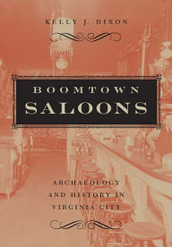 Title: Boomtown Saloons: Archaeology And History In Virginia City, Author: Kelly J. Dixon