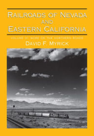 Title: Railroads of Nevada and Eastern California: Volume 3: More on the Northern Roads, Author: David F. Myrick