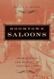 Title: Boomtown Saloons: Archaeology And History In Virginia City, Author: Kelly J. Dixon