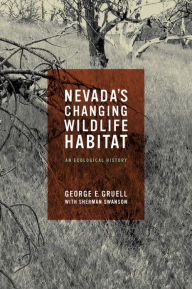 Title: Nevada's Changing Wildlife Habitat: An Ecological History: An Ecological History, Author: George E. Gruell