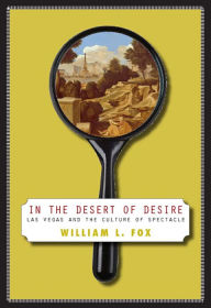 Title: In the Desert of Desire: Las Vegas and the Culture of Spectacle / Edition 1, Author: William L. Fox