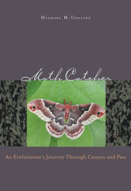 Title: Moth Catcher: An Evolutionist's Journey through Canyon and Pass, Author: Michael M. Collins