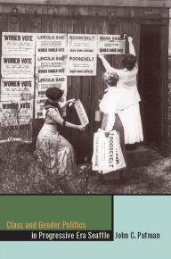 Title: Class and Gender Politics in Progressive-Era Seattle, Author: John C. Putman