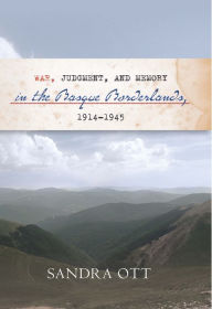 Title: War, Judgment, and Memory in the Basque Borderlands, 1914-1945, Author: Sandra Ott