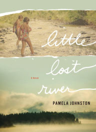 Title: Little Lost River: A Novel, Author: Pamela Johnston