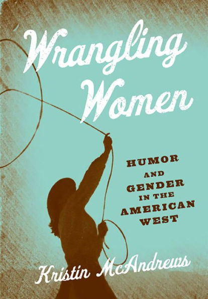 Wrangling Women: Humor and Gender in the American West