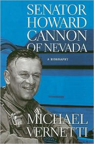 Title: Senator Howard Cannon of Nevada: A Biography, Author: Michael Vernetti