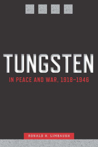 Title: Tungsten in Peace and War, 1918-1946, Author: Ronald H. Limbaugh
