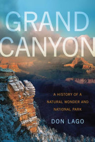 Title: Grand Canyon: A History of a Natural Wonder and National Park, Author: Don  Lago