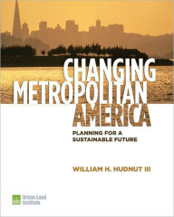Title: Changing Metropolitan America: Planning for a Sustainable Future, Author: William H. Hudnut III