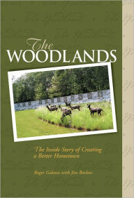 Title: The Woodlands: The Inside Story of Creating a Better Hometown, Author: Roger Galatas