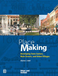 Title: Place Making: Developing Town Centers, Main Streets, and Urban Villages, Author: Charles C. Bohl