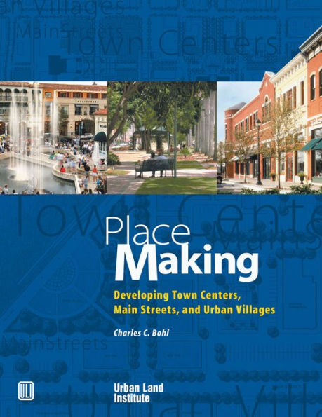 Place Making: Developing Town Centers, Main Streets, and Urban Villages