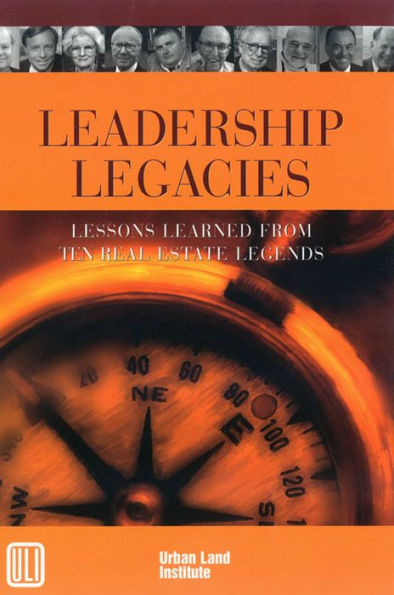 Leadership Legacies: Lessons Learned From Ten Real Estate Legends by ...