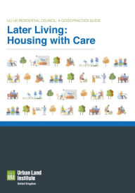 Title: Later Living: Housing with Care: ULI UK Residential Council: A Good Practice Guide, Author: Urban Land Institute