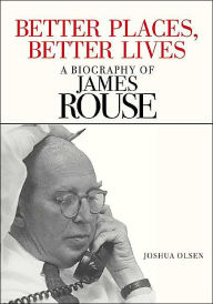 Title: Better Places, Better Lives: A Biography of James Rouse, Author: Joshua Olsen