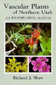 Title: Vascular Plants of Northern Utah: An Identification Manual / Edition 1, Author: Richard Shaw