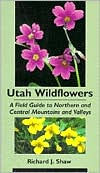 Title: Utah Wildflowers: A Field Guide to Northern and Central Mountains and Valleys, Author: Richard Shaw