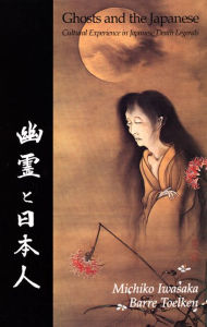 Title: Ghosts and the Japanese: Cultural Experience in Japanese Death Legends / Edition 1, Author: Michiko Iwasaka