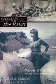 Title: Woman Of The River: Georgie White Clark, Whitewater Pioneer, Author: Richard Westwood