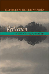 Title: Reflection In The Writing Classroom, Author: Kathleen Yancey