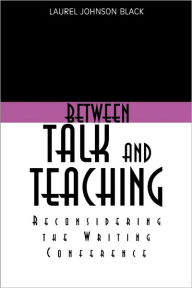 Title: Between Talk And Teaching: Reconsidering the Writing Conference, Author: Laurel Black