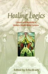 Title: Healing Logics: Culture and Medicine in Modern Health Belief Systems, Author: Erika Brady