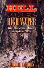 Title: Hell or High Water: James White's Disputed Passage through Grand Canyon, 1867, Author: Eilean Adams