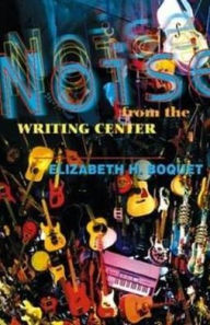 Title: Noise from the Writing Center, Author: Elizabeth Boquet