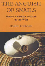 Title: Anguish Of Snails: Native American Folklore in the West, Author: Barre Toelken