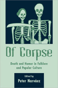 Title: Of Corpse: Death and Humor in Folkore and Popular Culture, Author: Peter Narvaez