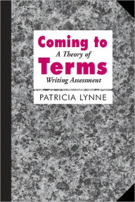 Title: Coming To Terms: A Theory of Writing Assessment, Author: Patricia Lynne