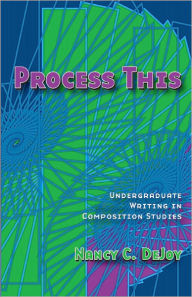 Title: Process This: Undergraduate Writing in Composition Studies, Author: Nancy Dejoy