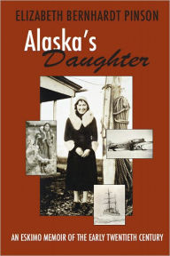 Title: Alaska's Daughter: An Eskimo Memoir of the Early Twentieth Century, Author: Elizabeth Pinson