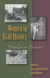 Title: Women In Utah History: Paradigm Or Paradox?, Author: Patricia Lyn Scott