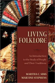 Title: Living Folklore: Introduction to the Study of People and their Traditions, Author: Martha Sims
